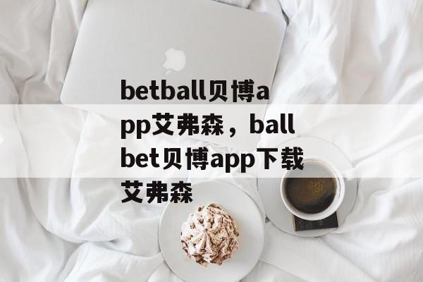 betball贝博app艾弗森，ballbet贝博app下载艾弗森