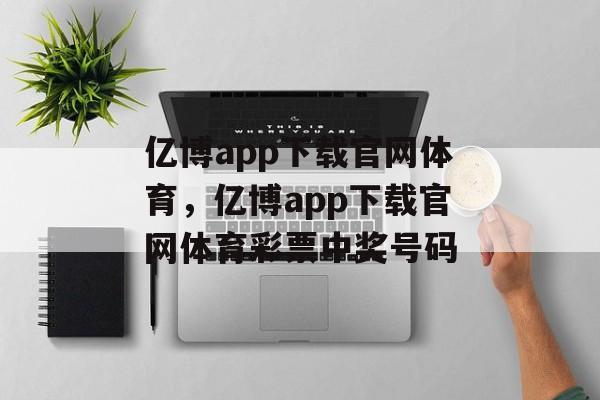 亿博app下载官网体育，亿博app下载官网体育彩票中奖号码