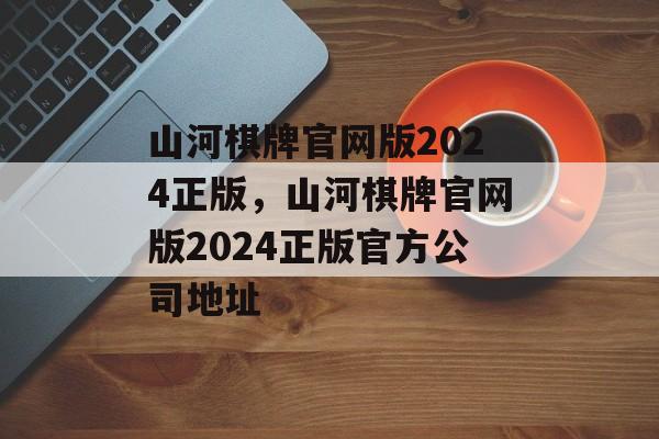 山河棋牌官网版2024正版，山河棋牌官网版2024正版官方公司地址