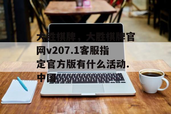 大胜棋牌，大胜棋牌官网v207.1客服指定官方版有什么活动.中国